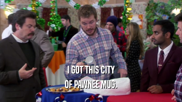 I GOT THIS CITY
 OF PAWNEE MUG.
 