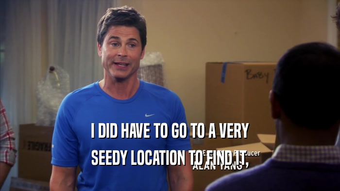 I DID HAVE TO GO TO A VERY SEEDY LOCATION TO FIND IT, 