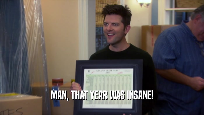 MAN, THAT YEAR WAS INSANE!  