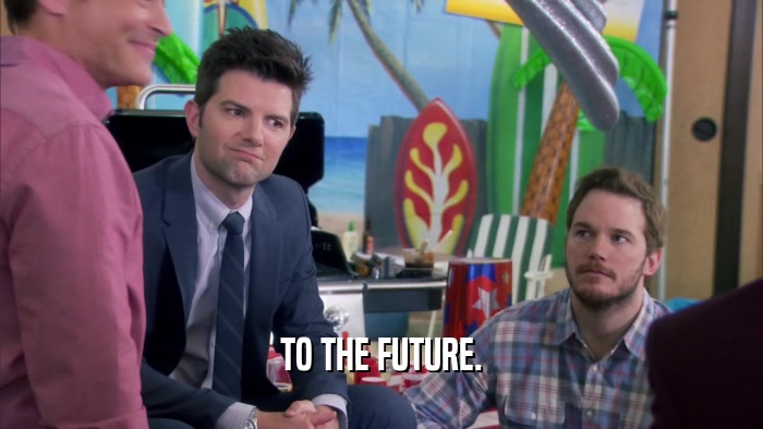 TO THE FUTURE.  