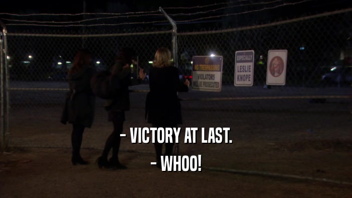 - VICTORY AT LAST. - WHOO! 