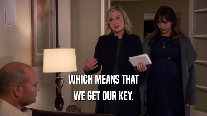 WHICH MEANS THAT WE GET OUR KEY. 