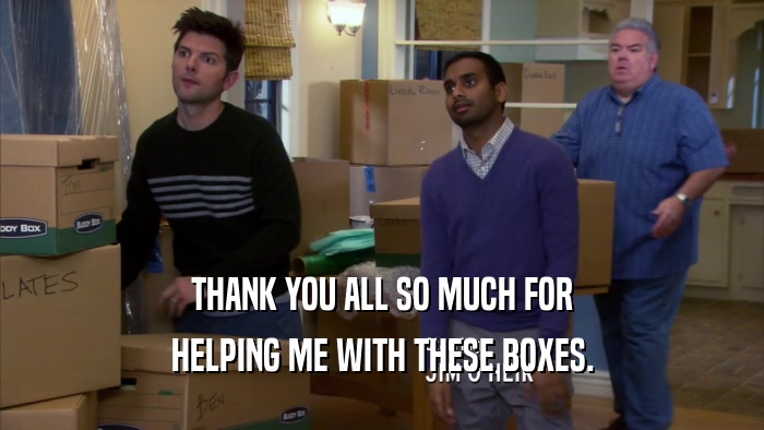 THANK YOU ALL SO MUCH FOR HELPING ME WITH THESE BOXES. 