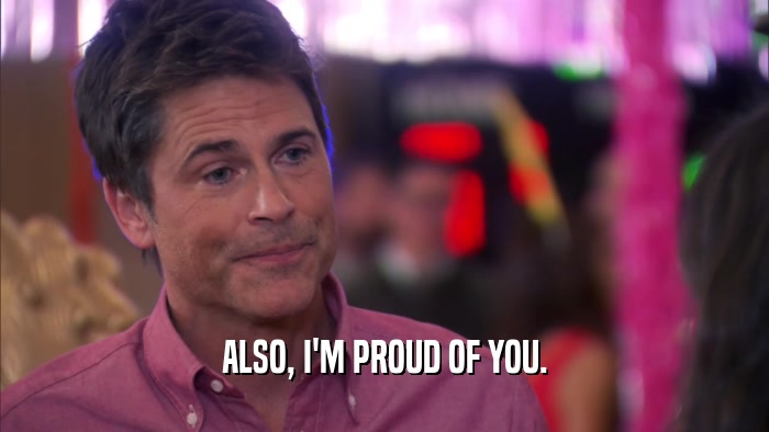 ALSO, I'M PROUD OF YOU.  