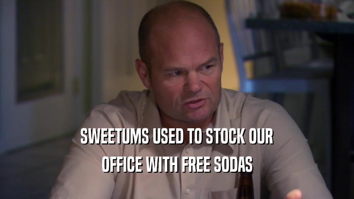 SWEETUMS USED TO STOCK OUR OFFICE WITH FREE SODAS 