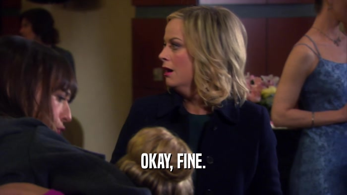 OKAY, FINE.  