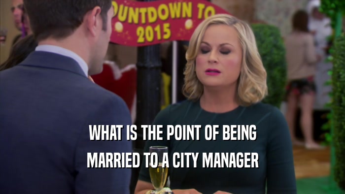 WHAT IS THE POINT OF BEING MARRIED TO A CITY MANAGER 