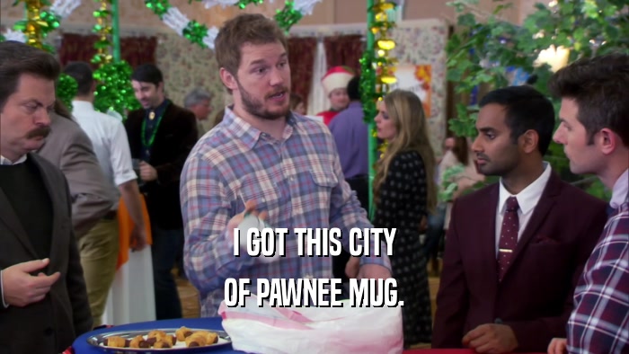 I GOT THIS CITY
 OF PAWNEE MUG.
 