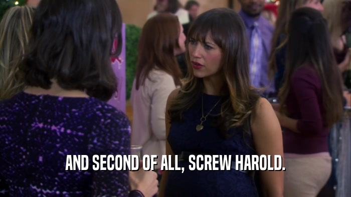 AND SECOND OF ALL, SCREW HAROLD.  