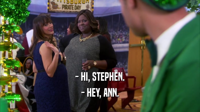 - HI, STEPHEN. - HEY, ANN. 