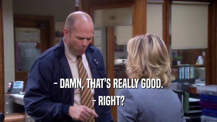 - DAMN, THAT'S REALLY GOOD. - RIGHT? 