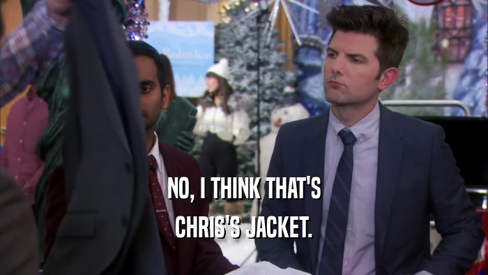NO, I THINK THAT'S CHRIS'S JACKET. 