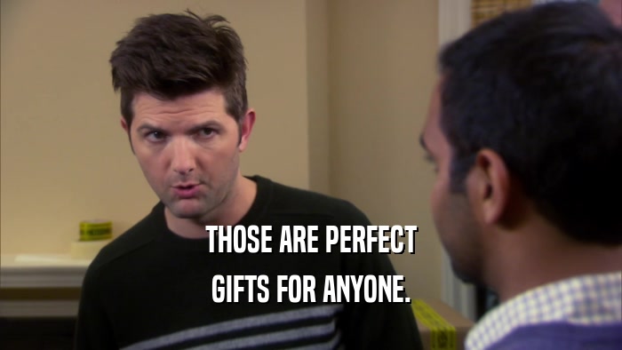 THOSE ARE PERFECT GIFTS FOR ANYONE. 