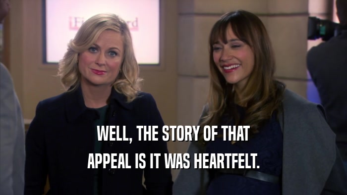 WELL, THE STORY OF THAT APPEAL IS IT WAS HEARTFELT. 
