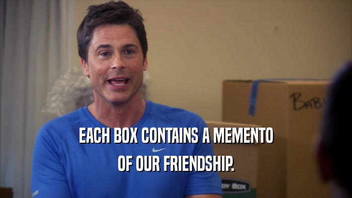 EACH BOX CONTAINS A MEMENTO OF OUR FRIENDSHIP. 