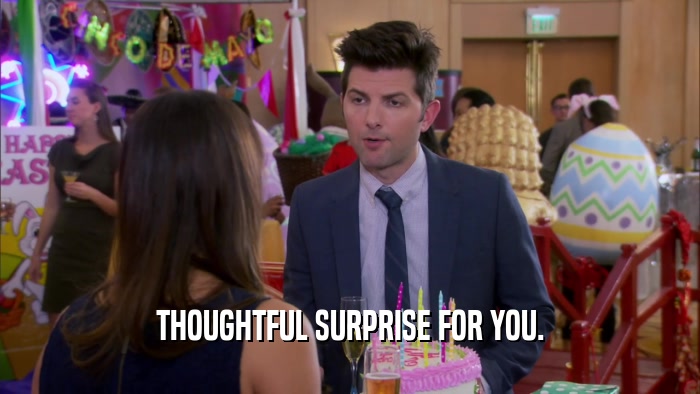 THOUGHTFUL SURPRISE FOR YOU.  