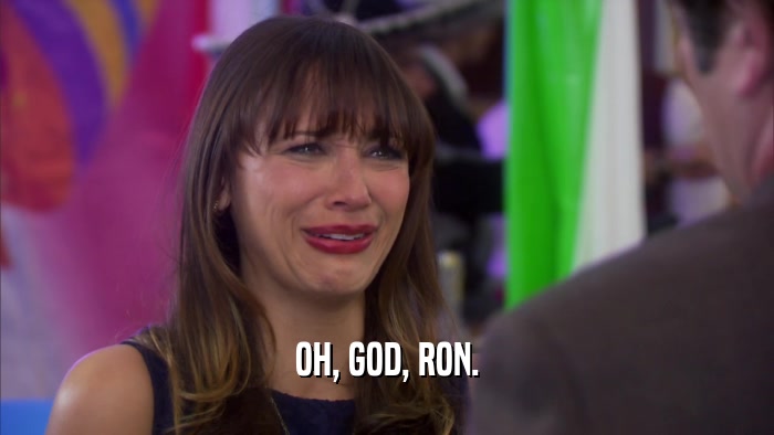 OH, GOD, RON.  