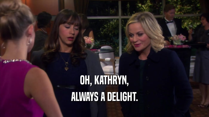 OH, KATHRYN, ALWAYS A DELIGHT. 