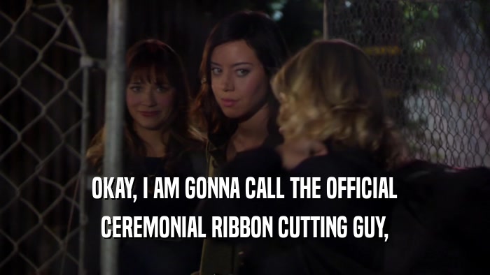 OKAY, I AM GONNA CALL THE OFFICIAL CEREMONIAL RIBBON CUTTING GUY, 