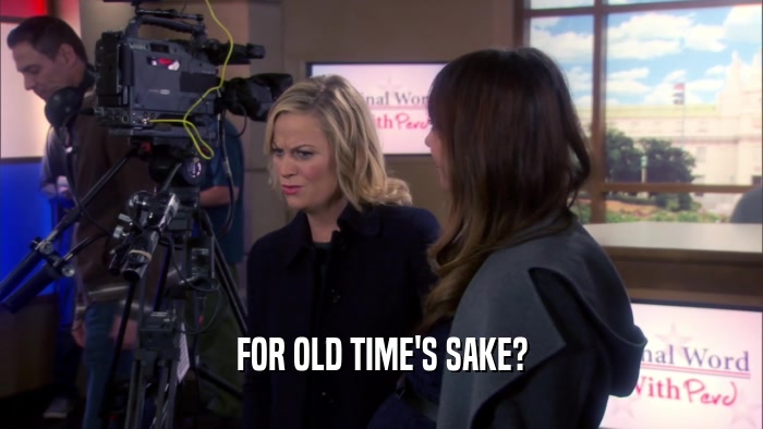 FOR OLD TIME'S SAKE?  