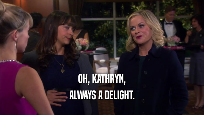 OH, KATHRYN, ALWAYS A DELIGHT. 