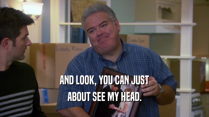 AND LOOK, YOU CAN JUST ABOUT SEE MY HEAD. 