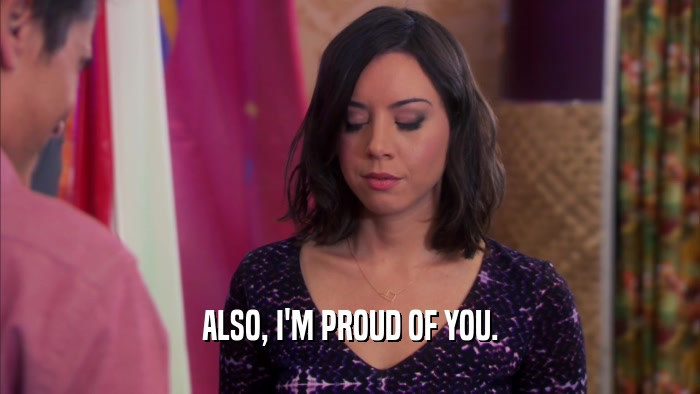 ALSO, I'M PROUD OF YOU.  