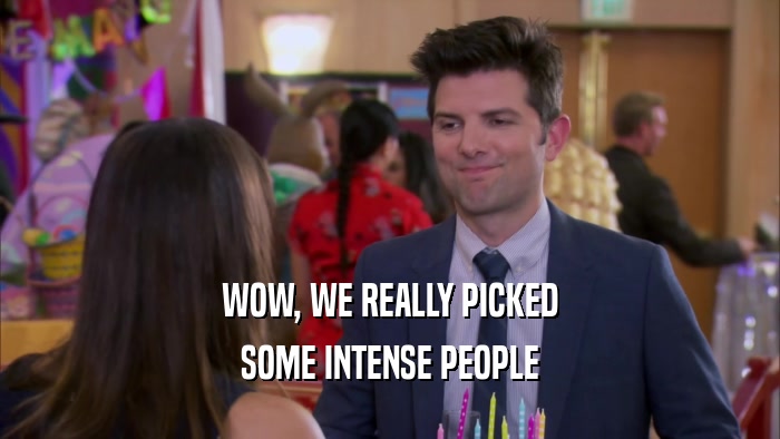 WOW, WE REALLY PICKED SOME INTENSE PEOPLE 