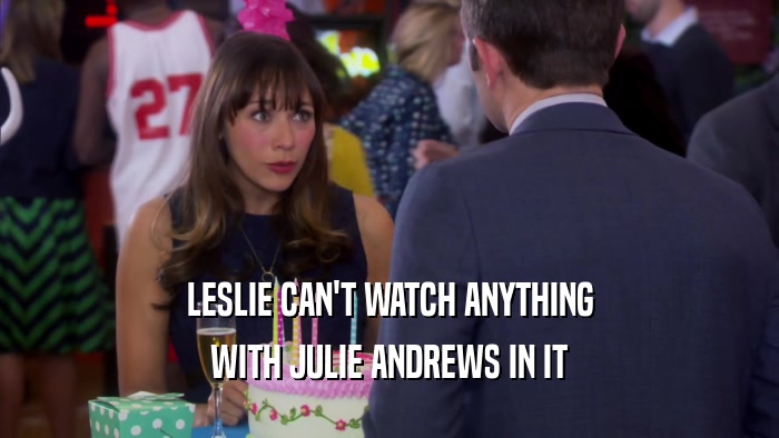 LESLIE CAN'T WATCH ANYTHING WITH JULIE ANDREWS IN IT 