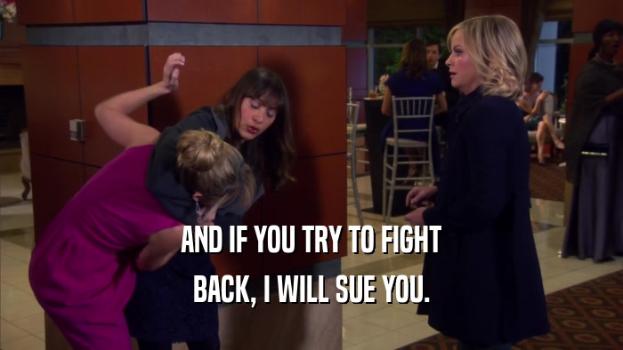 AND IF YOU TRY TO FIGHT BACK, I WILL SUE YOU. 