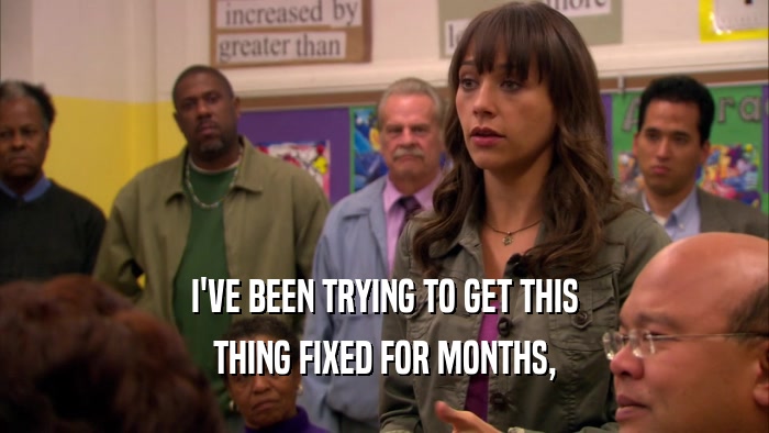 I'VE BEEN TRYING TO GET THIS THING FIXED FOR MONTHS, 