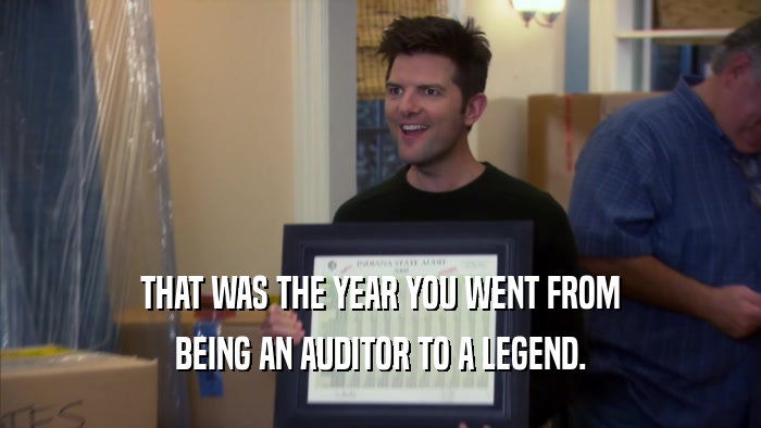 THAT WAS THE YEAR YOU WENT FROM BEING AN AUDITOR TO A LEGEND. 