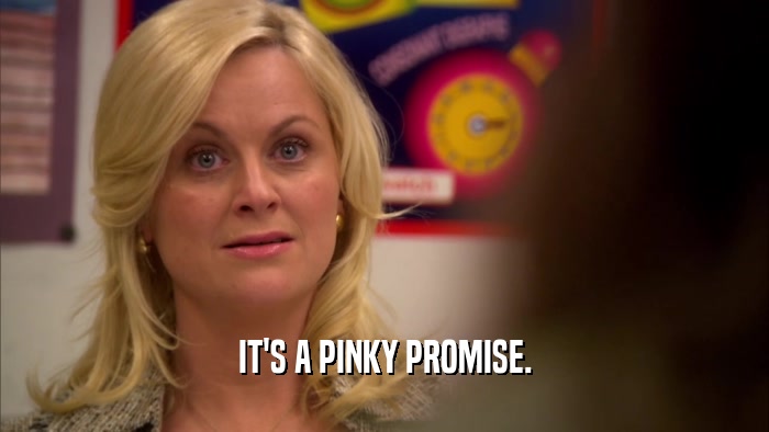 IT'S A PINKY PROMISE.  