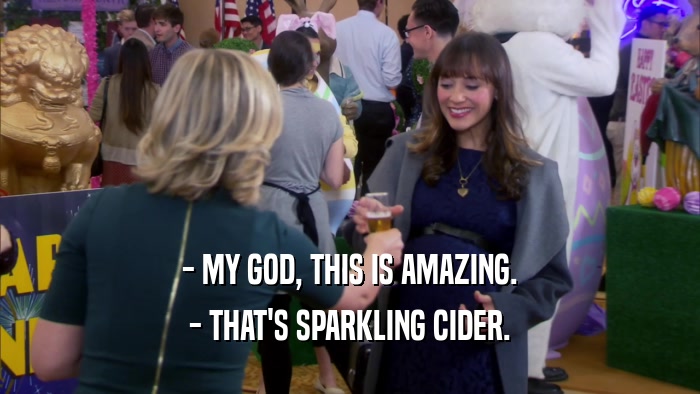 - MY GOD, THIS IS AMAZING.
 - THAT'S SPARKLING CIDER.
 