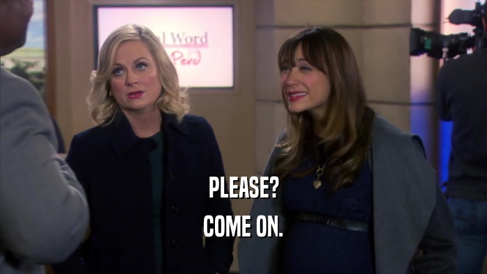 PLEASE? COME ON. 