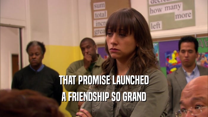 THAT PROMISE LAUNCHED A FRIENDSHIP SO GRAND 