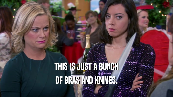 THIS IS JUST A BUNCH OF BRAS AND KNIVES. 