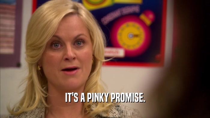 IT'S A PINKY PROMISE.  