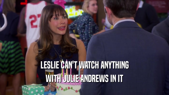 LESLIE CAN'T WATCH ANYTHING WITH JULIE ANDREWS IN IT 