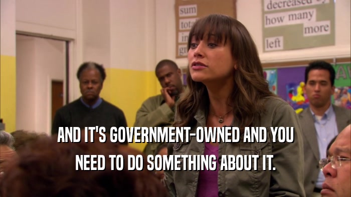 AND IT'S GOVERNMENT-OWNED AND YOU NEED TO DO SOMETHING ABOUT IT. 