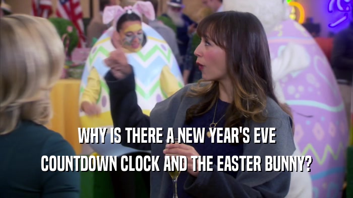 WHY IS THERE A NEW YEAR'S EVE COUNTDOWN CLOCK AND THE EASTER BUNNY? 