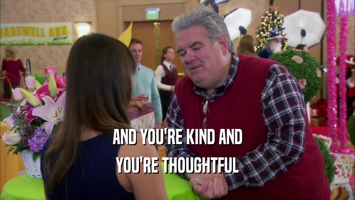 AND YOU'RE KIND AND YOU'RE THOUGHTFUL 