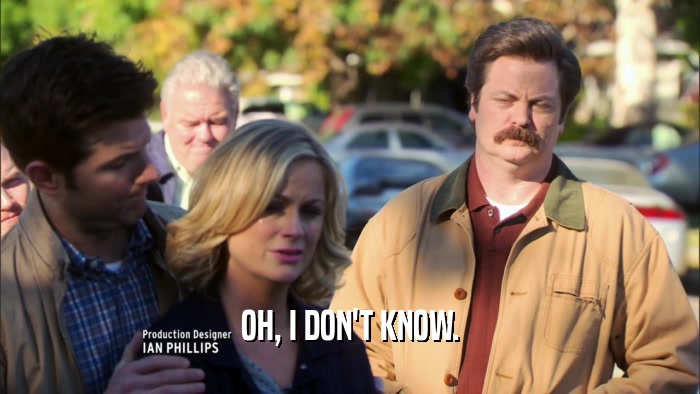 OH, I DON'T KNOW.  