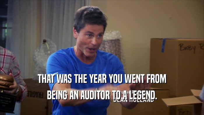 THAT WAS THE YEAR YOU WENT FROM BEING AN AUDITOR TO A LEGEND. 