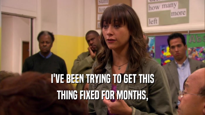I'VE BEEN TRYING TO GET THIS THING FIXED FOR MONTHS, 
