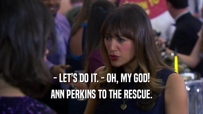 - LET'S DO IT. - OH, MY GOD! ANN PERKINS TO THE RESCUE. 