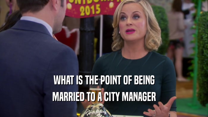WHAT IS THE POINT OF BEING MARRIED TO A CITY MANAGER 