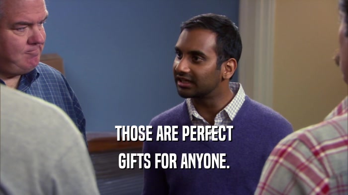 THOSE ARE PERFECT GIFTS FOR ANYONE. 
