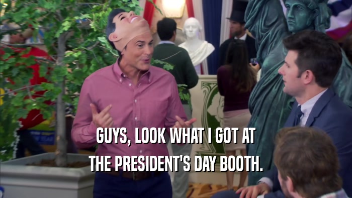 GUYS, LOOK WHAT I GOT AT THE PRESIDENT'S DAY BOOTH. 