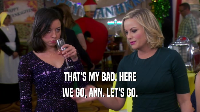 THAT'S MY BAD. HERE WE GO, ANN. LET'S GO. 